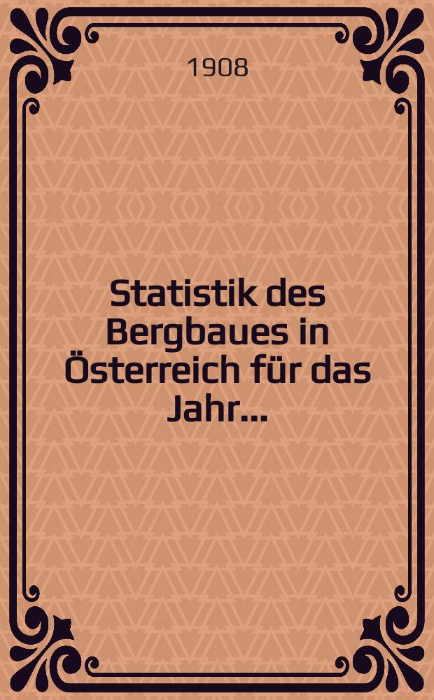 Statistik des Bergbaues in &Ouml;sterreich f&uuml;r das Jahr ...