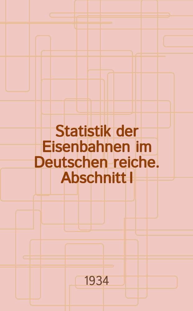 Statistik der Eisenbahnen im Deutschen reiche. Abschnitt I: Deutsche Reichsbahn. Abschnitt II: Private Eisenbahnen des allgemeinen Verkehrs
