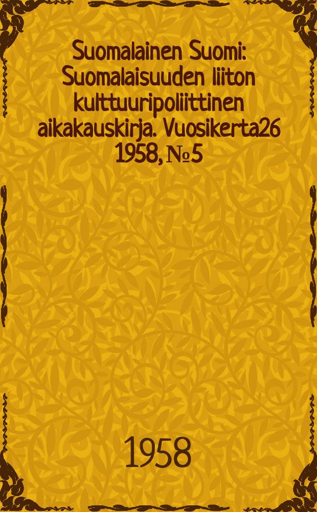 Suomalainen Suomi : Suomalaisuuden liiton kulttuuripoliittinen aikakauskirja. Vuosikerta26 1958, №5