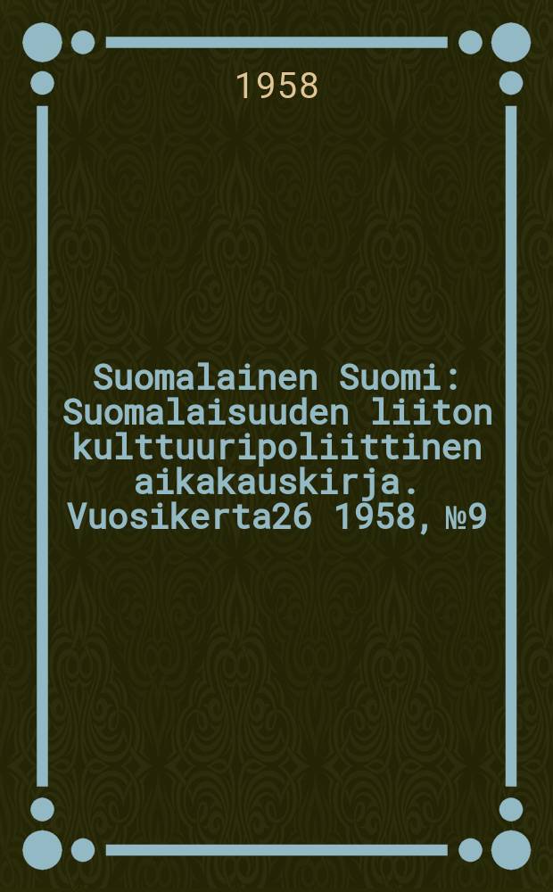 Suomalainen Suomi : Suomalaisuuden liiton kulttuuripoliittinen aikakauskirja. Vuosikerta26 1958, №9