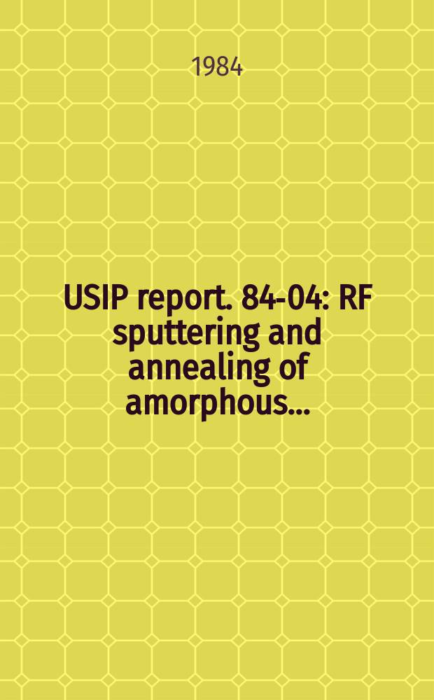 USIP report. 84-04 : RF sputtering and annealing of amorphous ...