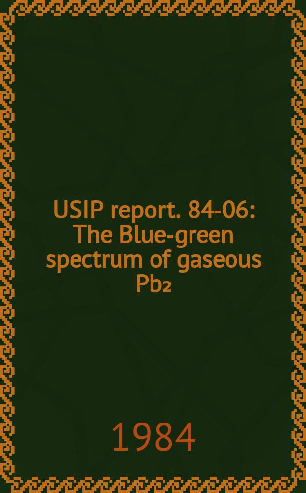 USIP report. 84-06 : The Blue-green spectrum of gaseous Pb₂