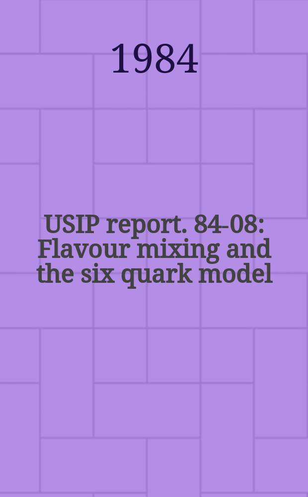 USIP report. 84-08 : Flavour mixing and the six quark model