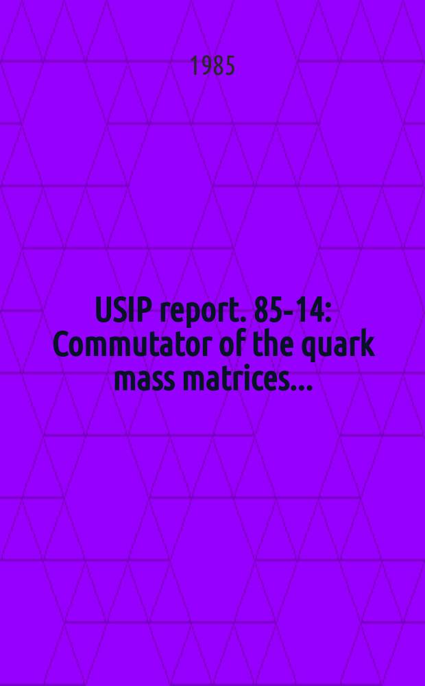 USIP report. 85-14 : Commutator of the quark mass matrices ...