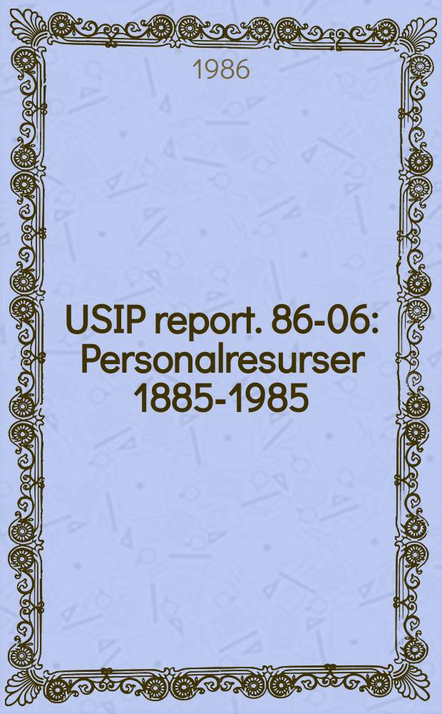 USIP report. 86-06 : Personalresurser 1885-1985; fysik ...