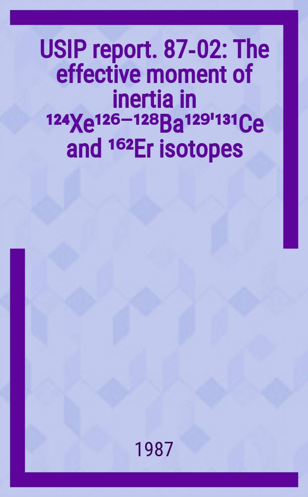 USIP report. 87-02 : The effective moment of inertia in ¹²⁴Xe¹²⁶⁻¹²⁸Ba¹²⁹'¹³¹Ce and ¹⁶²Er isotopes