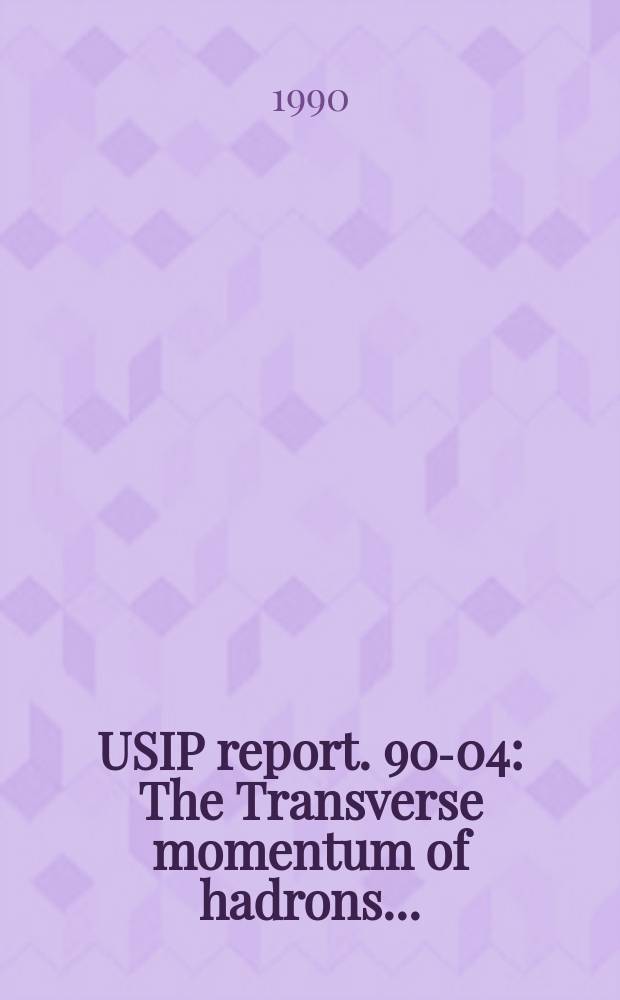 USIP report. 90-04 : The Transverse momentum of hadrons ...