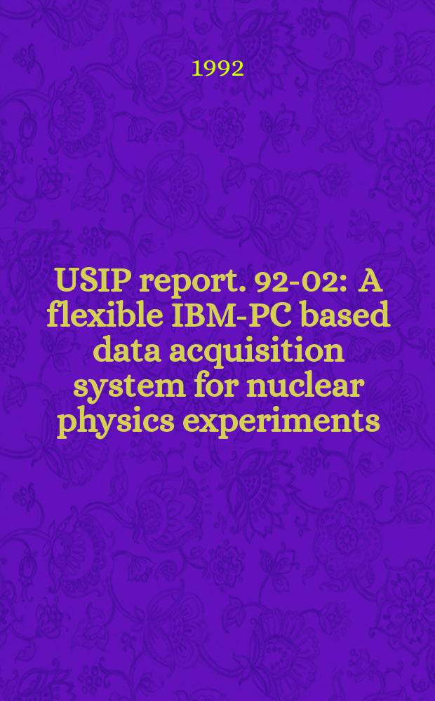 USIP report. 92-02 : A flexible IBM-PC based data acquisition system for nuclear physics experiments