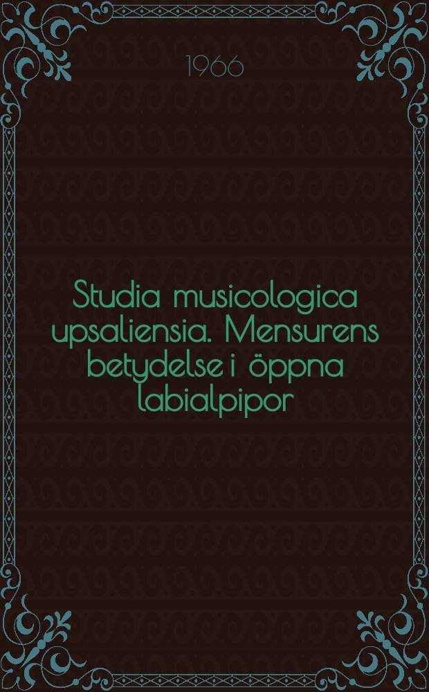 Studia musicologica upsaliensia. Mensurens betydelse i öppna labialpipor