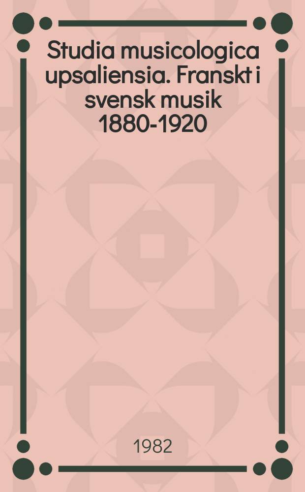Studia musicologica upsaliensia. Franskt i svensk musik 1880-1920
