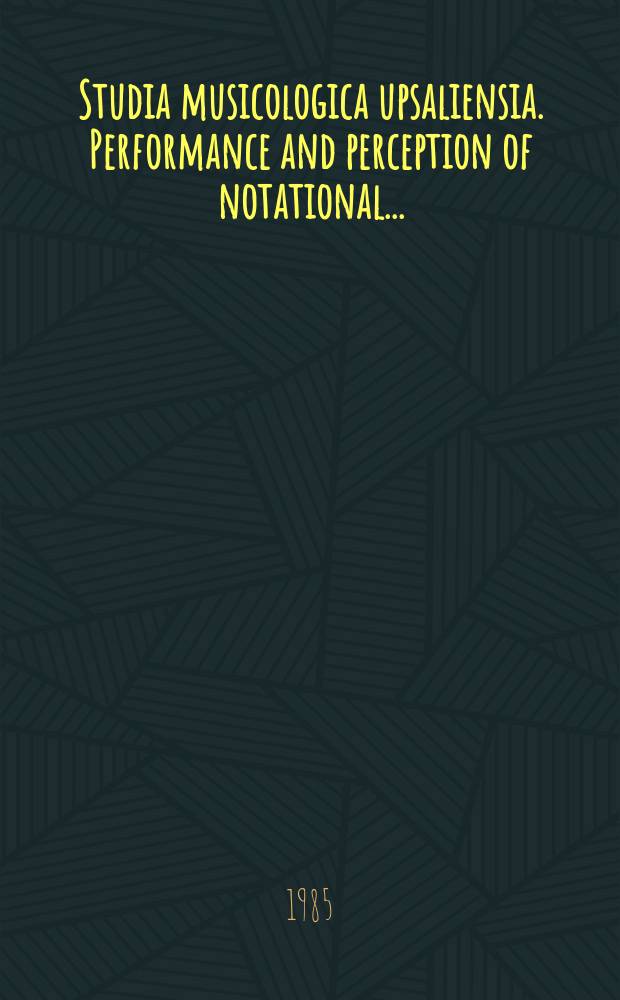 Studia musicologica upsaliensia. Performance and perception of notational ...