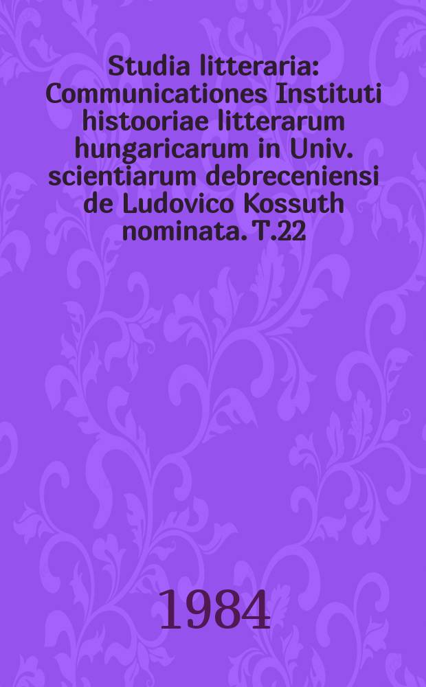 Studia litteraria : Communicationes Instituti histooriae litterarum hungaricarum in Univ. scientiarum debreceniensi de Ludovico Kossuth nominata. T.22 : A nyelvi műalkotás jelentése