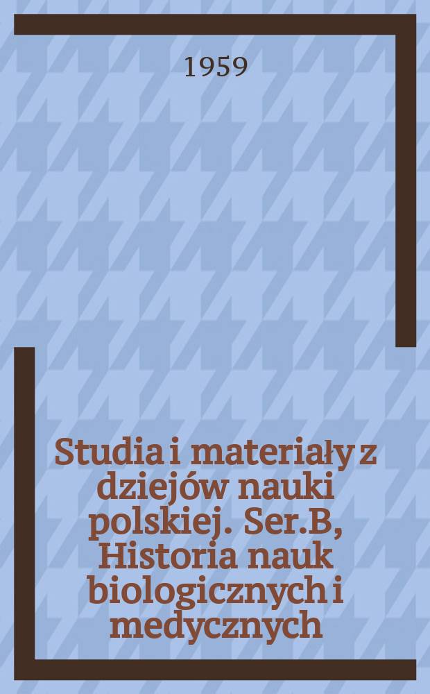 Studia i materiały z dziejów nauki polskiej. Ser.B, Historia nauk biologicznych i medycznych