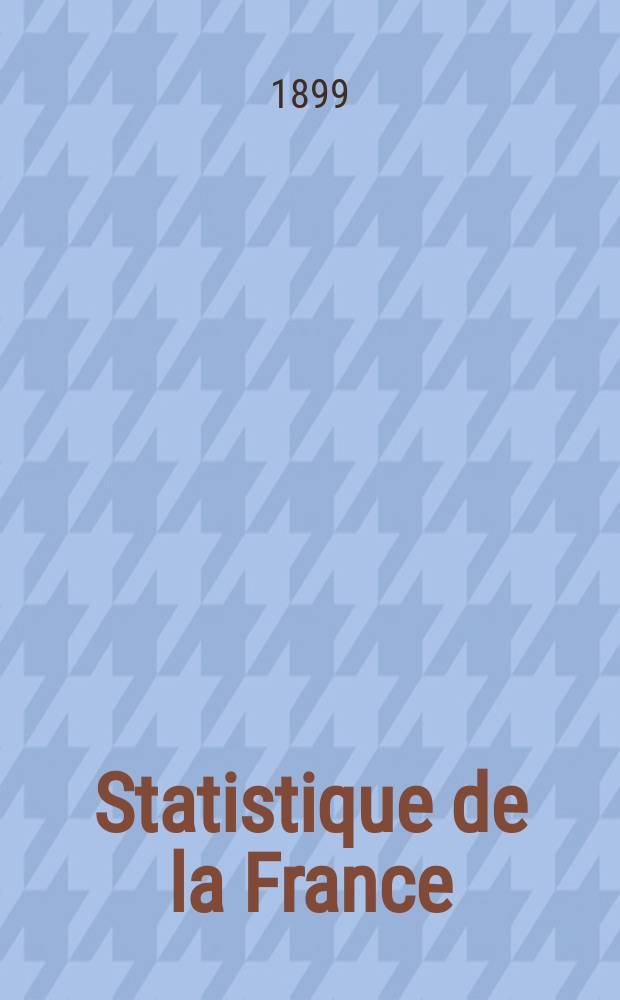 Statistique de la France : Publ. par le ministre des travaux publics, de l'agriculture et du commerce. T.27 : 1897