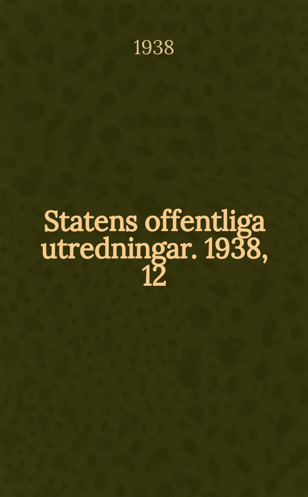 Statens offentliga utredningar. 1938, 12 : Undersökning av taxeringsutfallet beträffande jordbruksfastighet å landsbygden enligt beredningsnämndernas förslag vid 1938 års Allmänna Fastighetstaxering