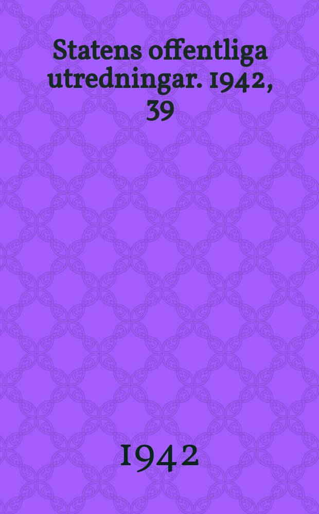 Statens offentliga utredningar. 1942, 39 : Betänkande med förslag till för ordning om väldestegringskatt a fastighet