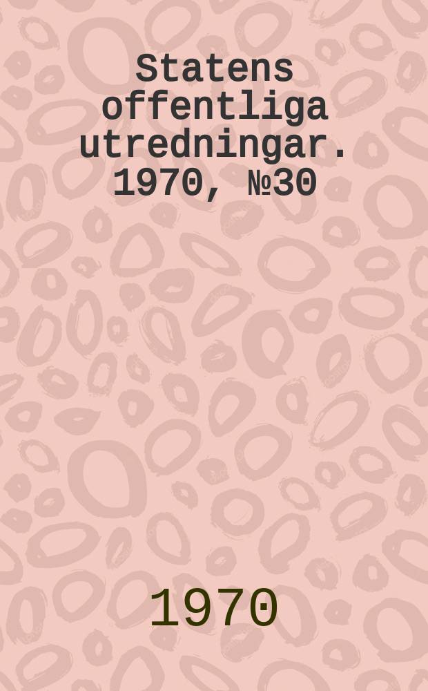 Statens offentliga utredningar. 1970, №30 : Stordriftsfördelar inom in industriproduktionen
