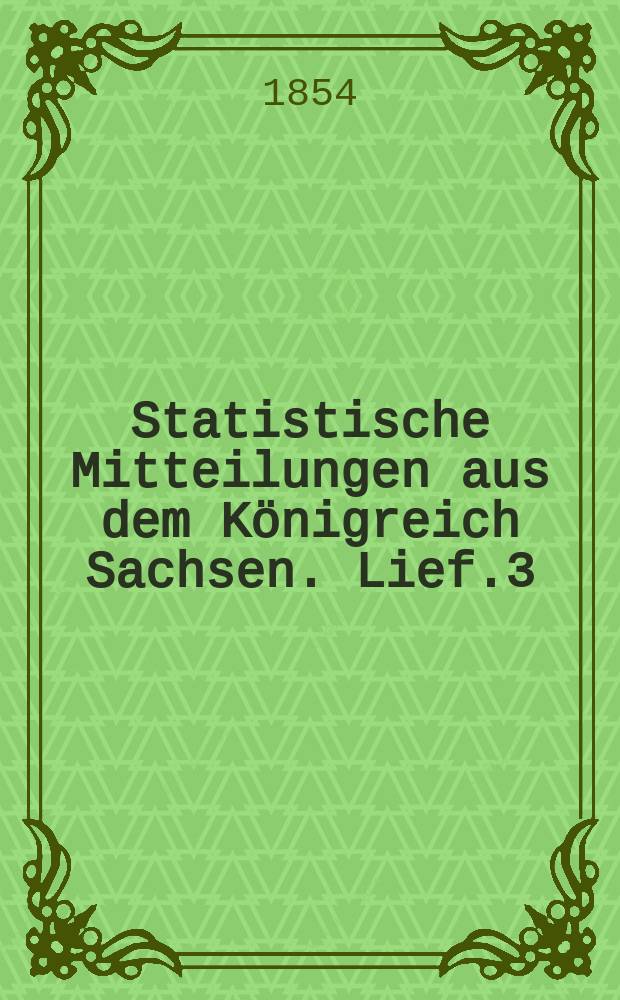 Statistische Mitteilungen aus dem Königreich Sachsen. Lief.3 : Die Bevölkerung des Königreich nach Berufs und Erwerbsclassen