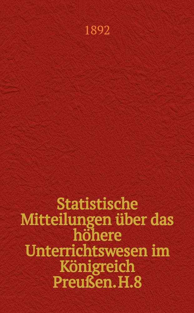 Statistische Mitteilungen über das höhere Unterrichtswesen im Königreich Preußen. H.8 : 1891