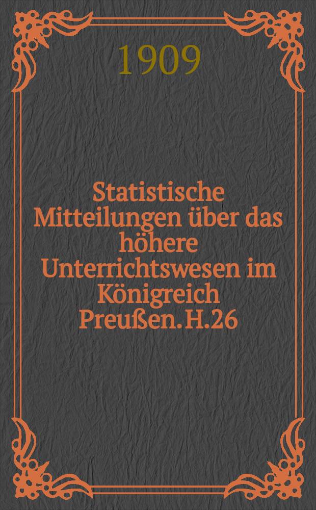 Statistische Mitteilungen über das höhere Unterrichtswesen im Königreich Preußen. H.26 : 1910