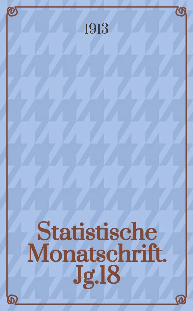 Statistische Monatschrift. Jg.18(39) 1913, H.2/3
