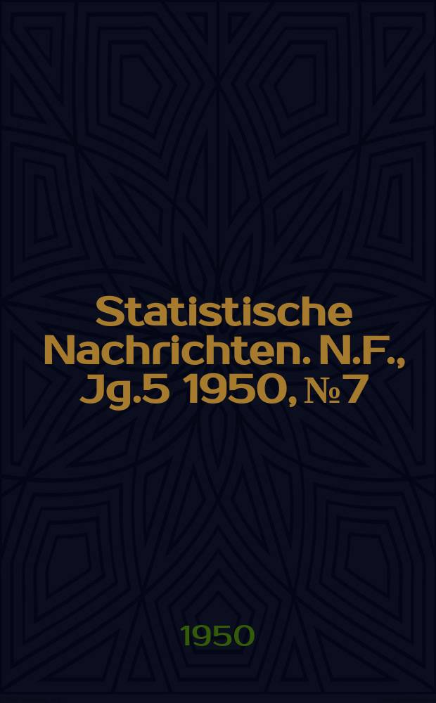 Statistische Nachrichten. N.F., Jg.5 1950, №7
