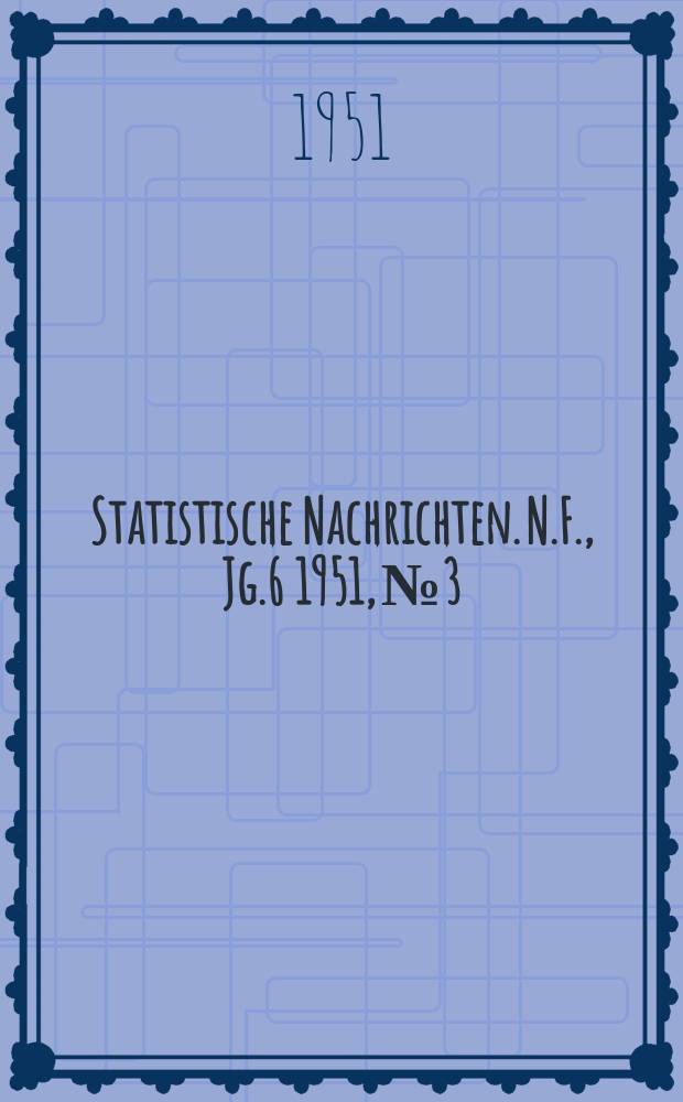 Statistische Nachrichten. N.F., Jg.6 1951, №3