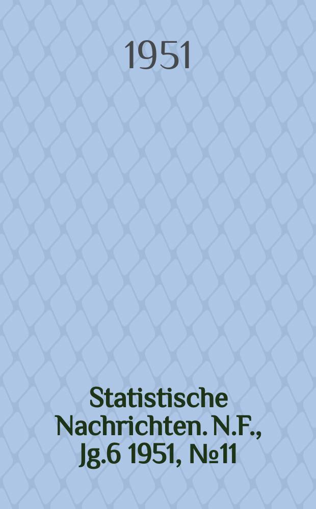 Statistische Nachrichten. N.F., Jg.6 1951, №11