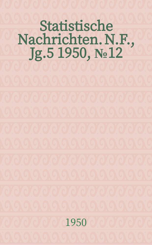 Statistische Nachrichten. N.F., Jg.5 1950, №12