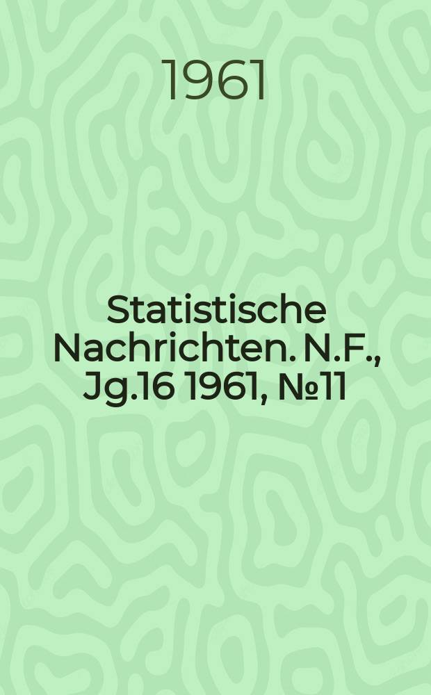Statistische Nachrichten. N.F., Jg.16 1961, №11
