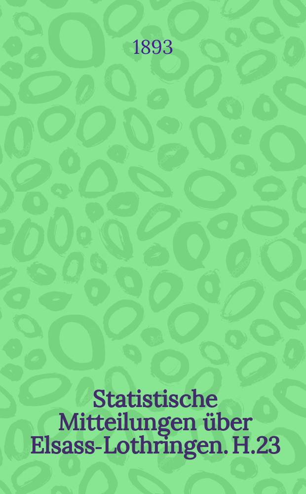 Statistische Mitteilungen über Elsass-Lothringen. H.23 : Die Bewegung der Bevölkerung in Elsass-Lothringen