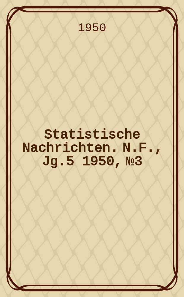 Statistische Nachrichten. N.F., Jg.5 1950, №3