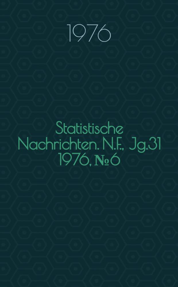 Statistische Nachrichten. N.F., Jg.31 1976, №6
