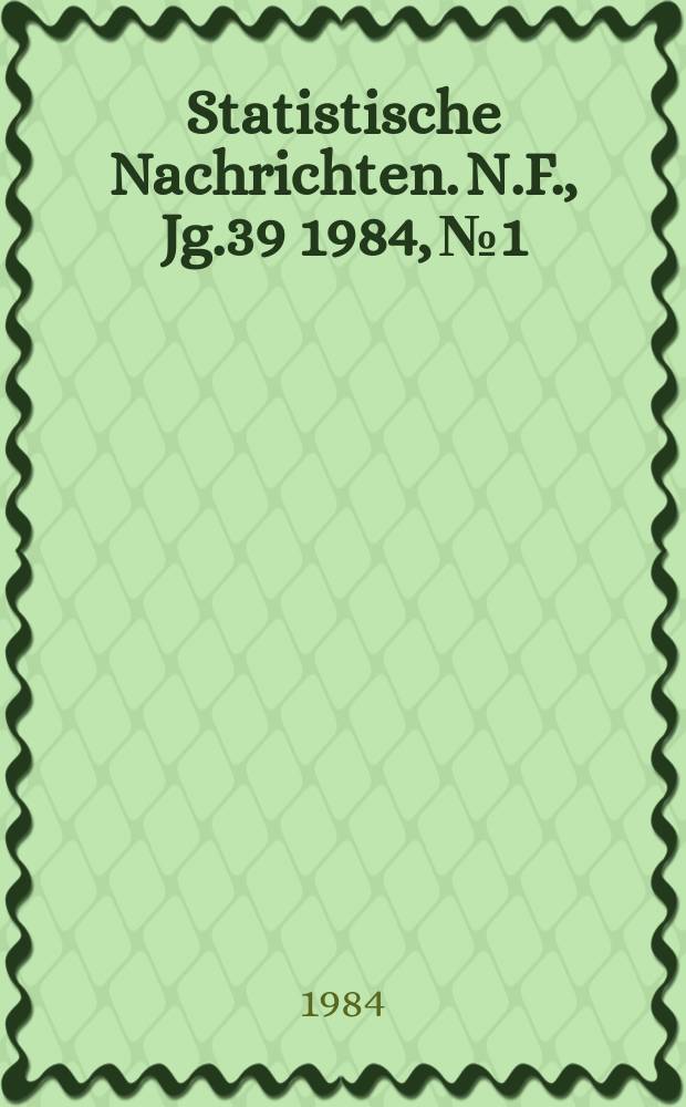 Statistische Nachrichten. N.F., Jg.39 1984, №1