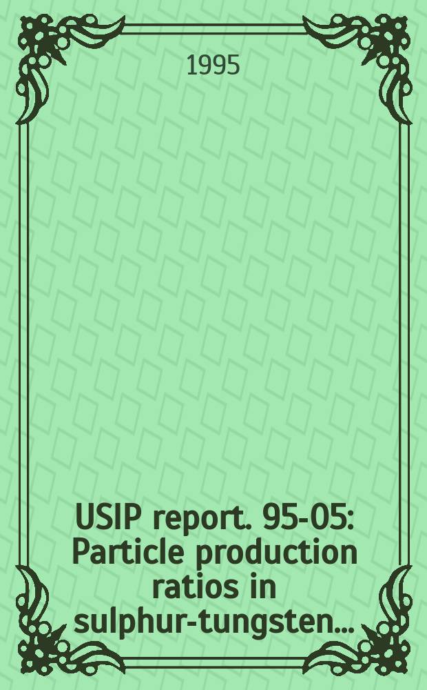 USIP report. 95-05 : Particle production ratios in sulphur-tungsten ...
