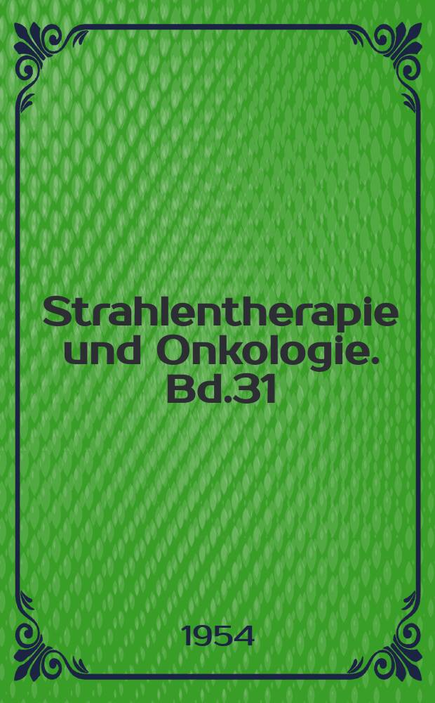 Strahlentherapie und Onkologie. Bd.31 : Strahlenbehandlung der Geschwülste