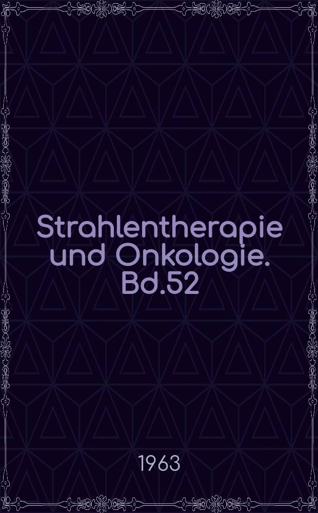 Strahlentherapie und Onkologie. Bd.52 : Strahlenforschung und Strahlenbehandlung