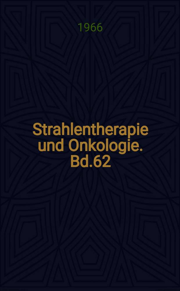 Strahlentherapie und Onkologie. Bd.62 : Röntgen - Kongress [Berichte] 1965