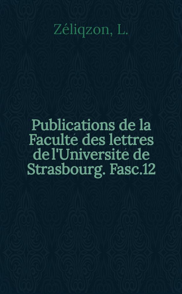 Publications de la Faculté des lettres de l'Université de Strasbourg. Fasc.12 : Dictionnaire des patois romans de la Moselle