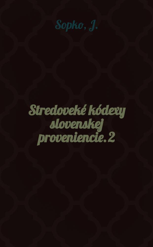 Stredoveké kódexy slovenskej proveniencie. 2 : Stredoveké latinské kódexy slovenskej proveniencie v Maďarsku a v Rumunsku