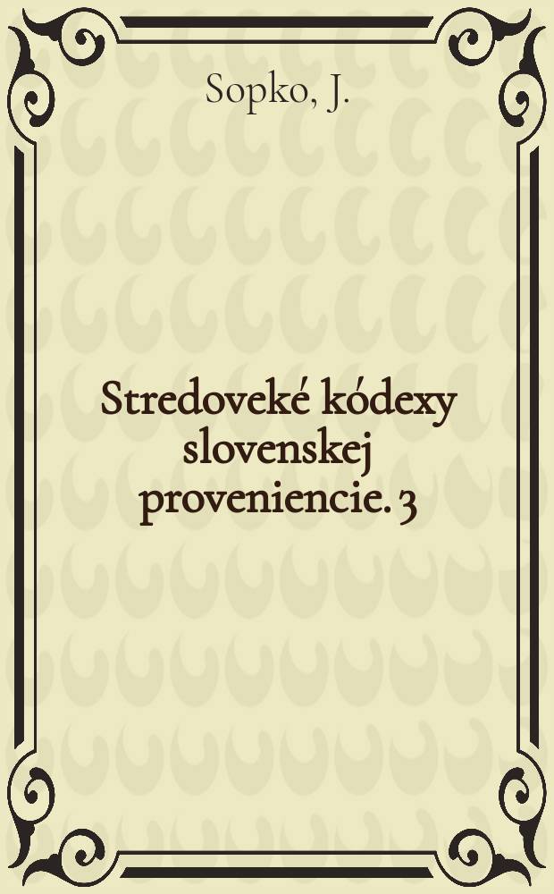 Stredovek&eacute; k&oacute;dexy slovenskej proveniencie. 3 : K&oacute;dexy a ne&uacute;plne zachovan&eacute; rukopisy v slovensk&yacute;ch knižniciach