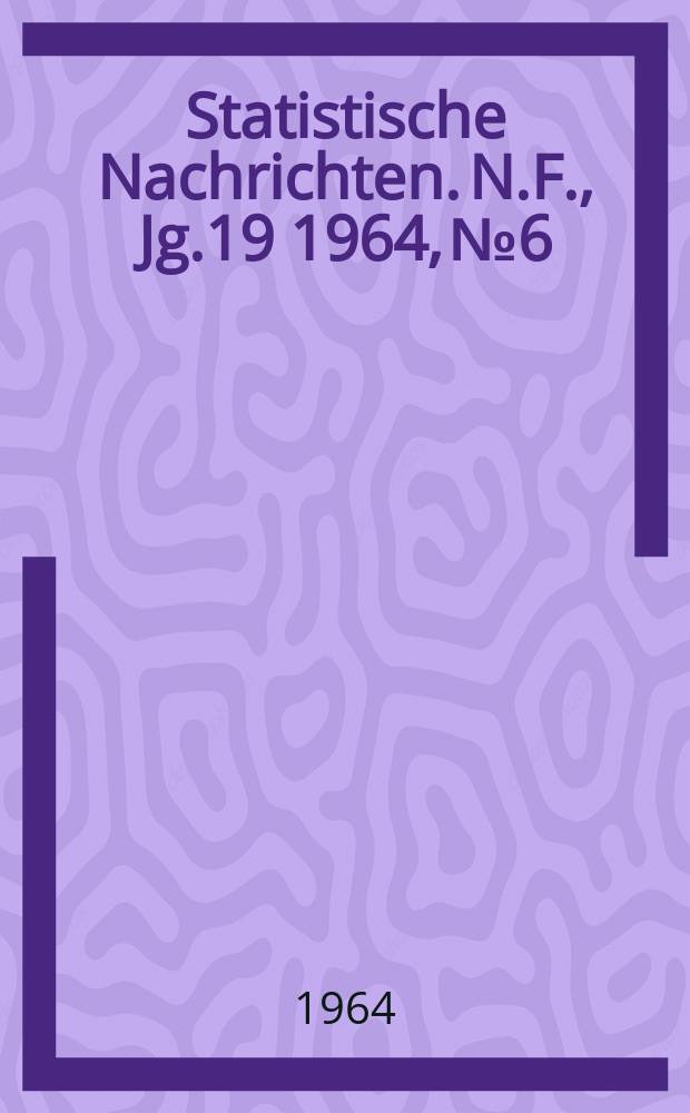 Statistische Nachrichten. N.F., Jg.19 1964, №6