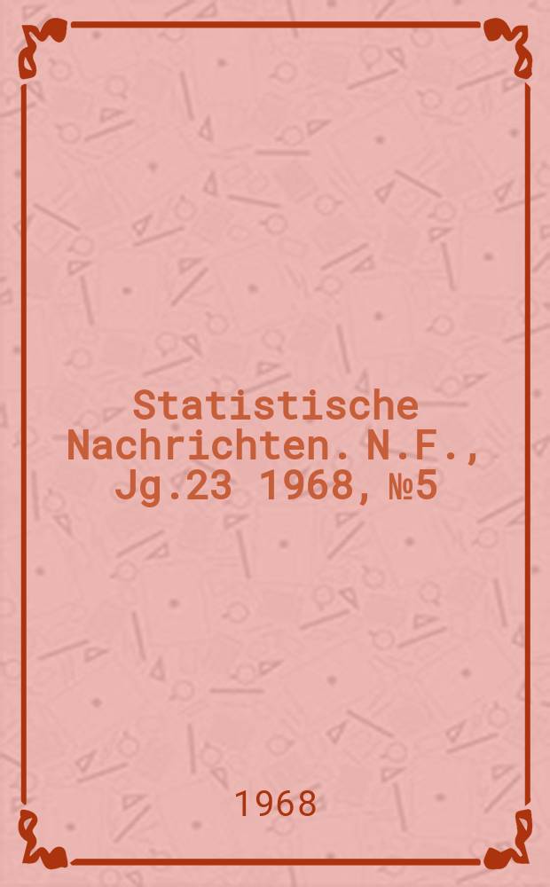 Statistische Nachrichten. N.F., Jg.23 1968, №5