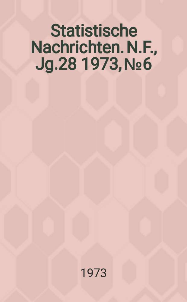 Statistische Nachrichten. N.F., Jg.28 1973, №6