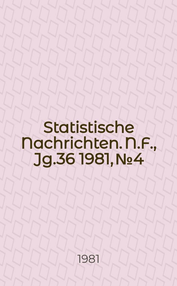 Statistische Nachrichten. N.F., Jg.36 1981, №4