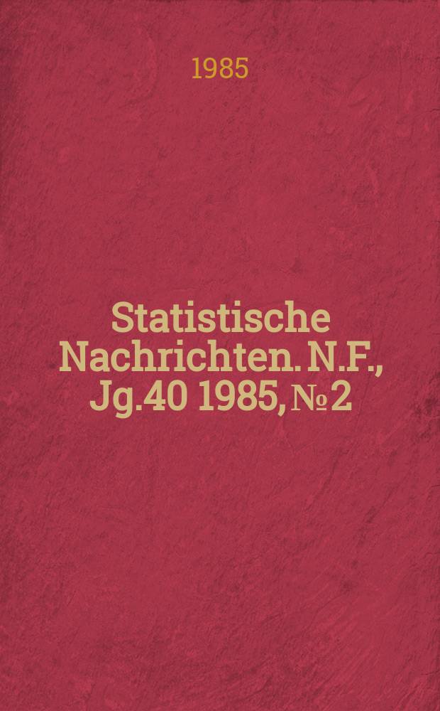 Statistische Nachrichten. N.F., Jg.40 1985, №2