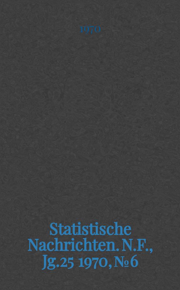 Statistische Nachrichten. N.F., Jg.25 1970, №6