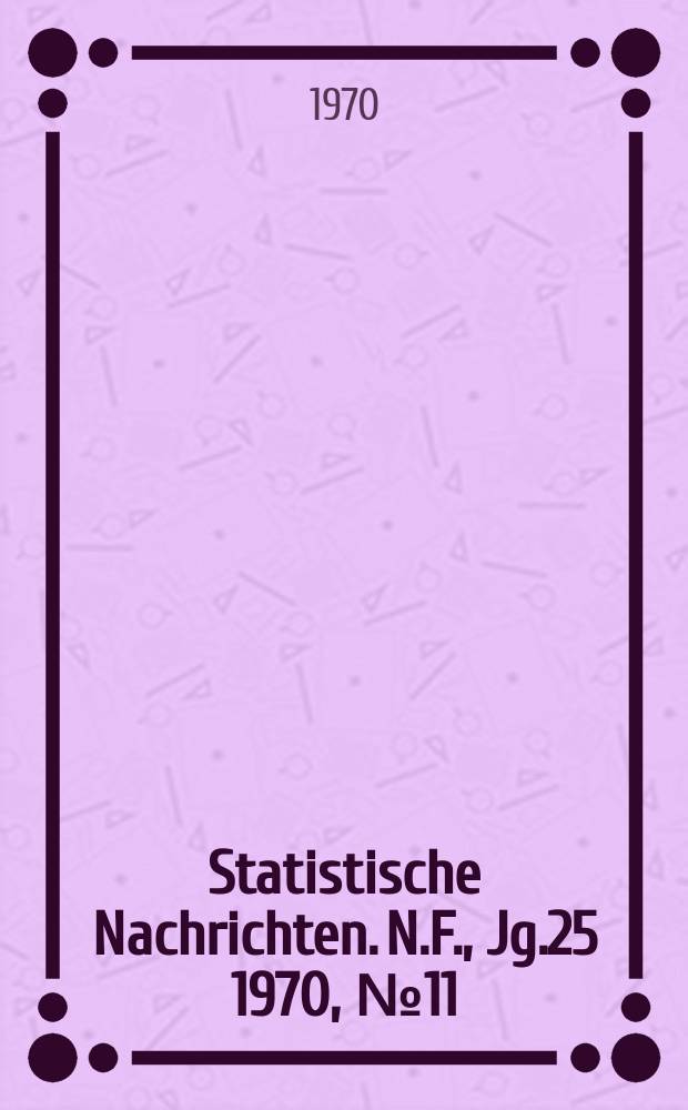 Statistische Nachrichten. N.F., Jg.25 1970, №11