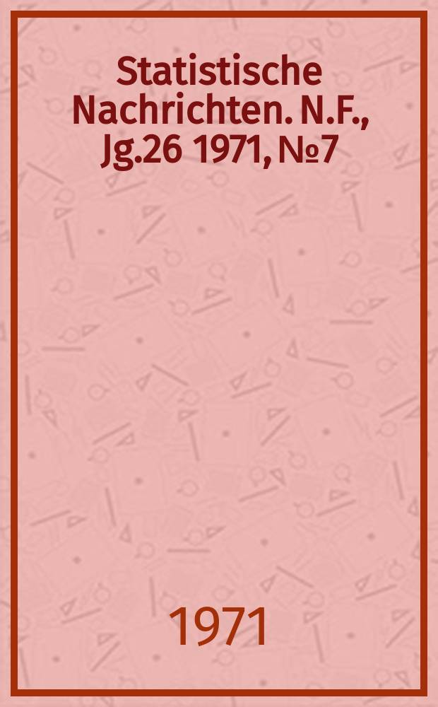 Statistische Nachrichten. N.F., Jg.26 1971, №7