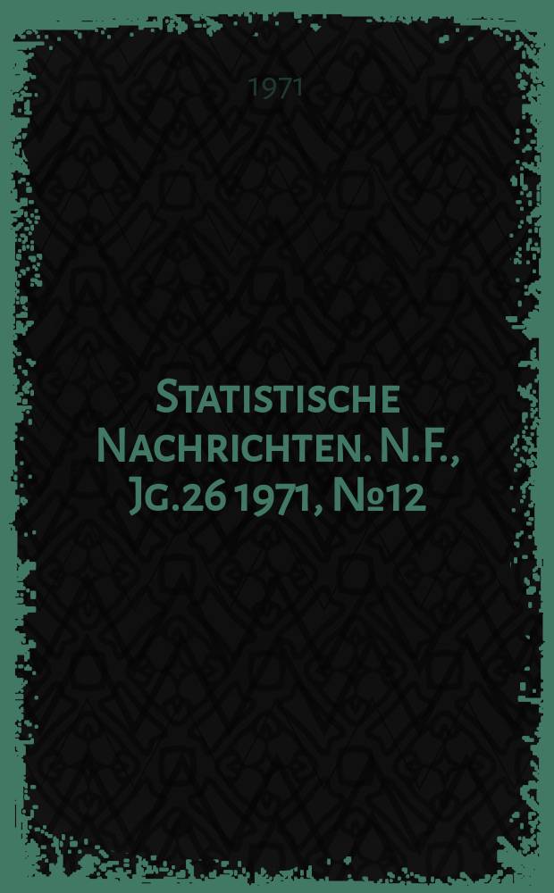 Statistische Nachrichten. N.F., Jg.26 1971, №12